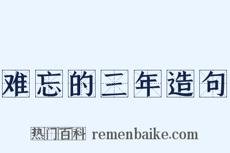 难忘的三年造句是什么意思的图片